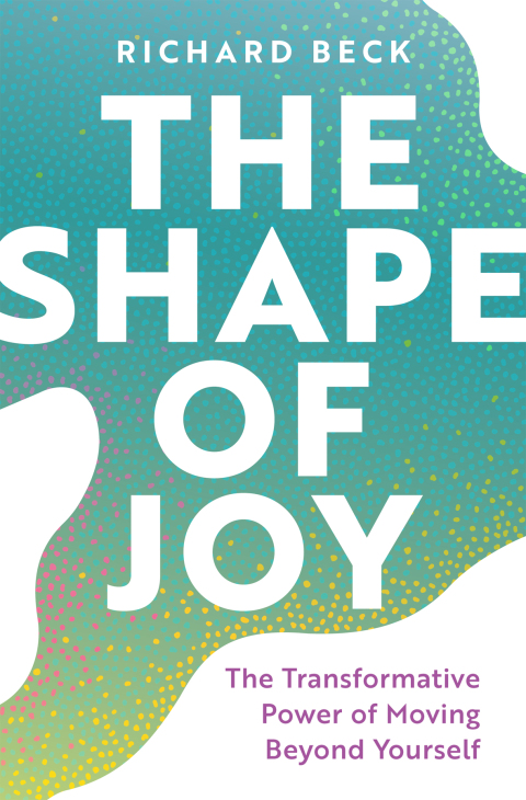 Cover image for book The Shape of Joy: The Transformative Power of Moving Beyond Yourself