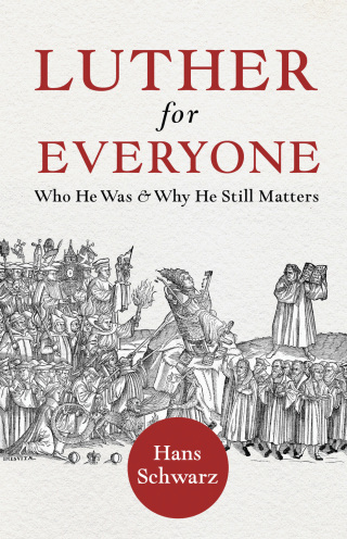Luther for Everyone: Who He Was and Why He Still Matters