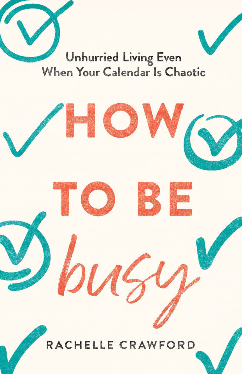 Cover image for book How to Be Busy: Unhurried Living Even When Your Calendar Is Chaotic