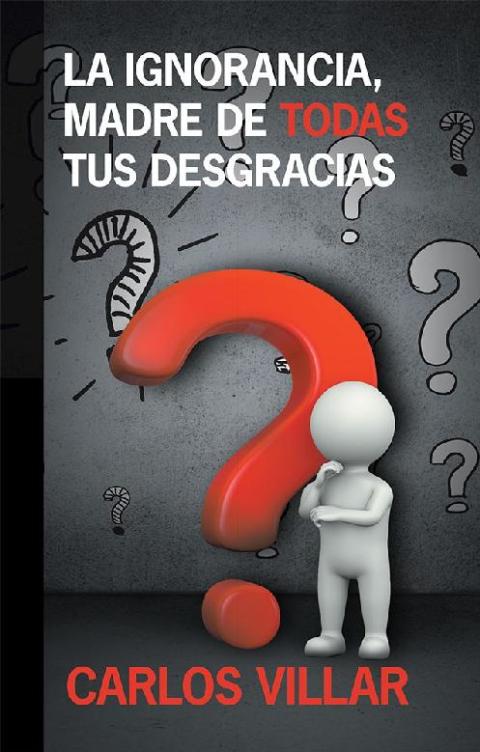 Cover image for book La Ignorancia, Madre De Todas Tus Desgracias