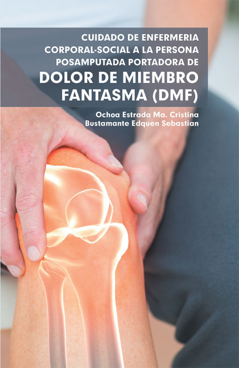 Cover image for book Cuidado De Enfermería Corporal-Social a La Persona Posamputada Portadora De Dolor De Miembro Fantasma (Dmf)