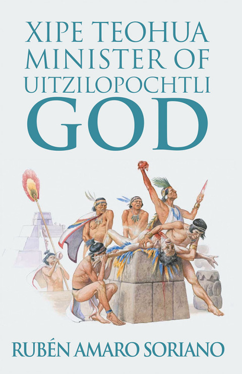 Cover image for book Xipe Teohua Minister of  Uitzilopochtli God