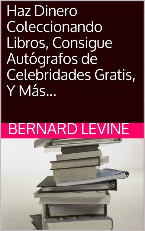 Cover image for book Haz Dinero Coleccionando Libros, Consigue Autógrafos de Celebridades Gratis, Y Más...