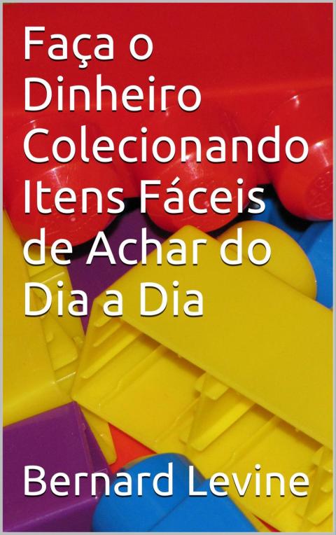 Cover image for book Faça o Dinheiro Colecionando Itens Fáceis de Achar do Dia a Dia