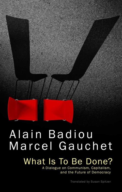 What Is To Be Done?: A Dialogue on Communism, Capitalism, and the Future of Democracy