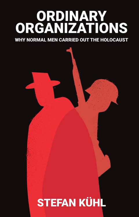 Cover image for book Ordinary Organisations: Why Normal Men Carried Out the Holocaust