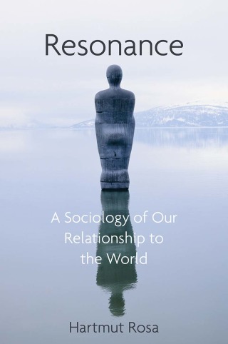 Resonance a Sociology of Our Relationship to the World