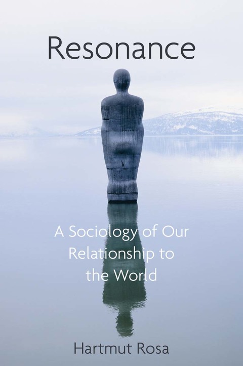 Resonance: A Sociology of Our Relationship to the World 