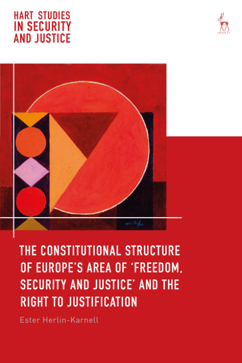 Cover image for book The Constitutional Structure of Europe’s Area of ‘Freedom, Security and Justice’ and the Right to Justification