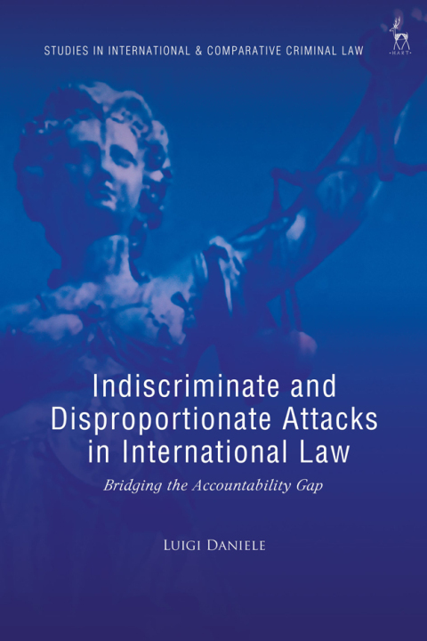 Cover image for book Indiscriminate and Disproportionate Attacks in International Law