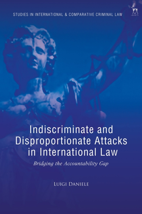 Cover image for book Indiscriminate and Disproportionate Attacks in International Law
