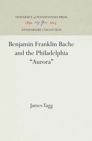 Benjamin Franklin Bache and the Philadelphia "Aurora"