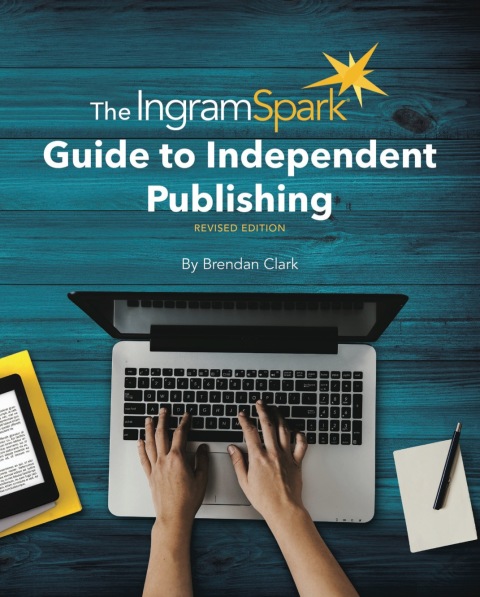 Cover image for book The IngramSpark Guide to Independent Publishing, Revised Edition