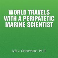 Cover image: World Travels with a Peripatetic Marine Scientist 9781514410219