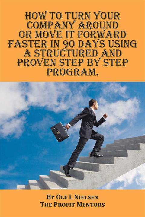 Cover image for book How to Turn Your Company Around or Move It Forward Faster in 90 Days Using a Structured and Proven Step by Step Program