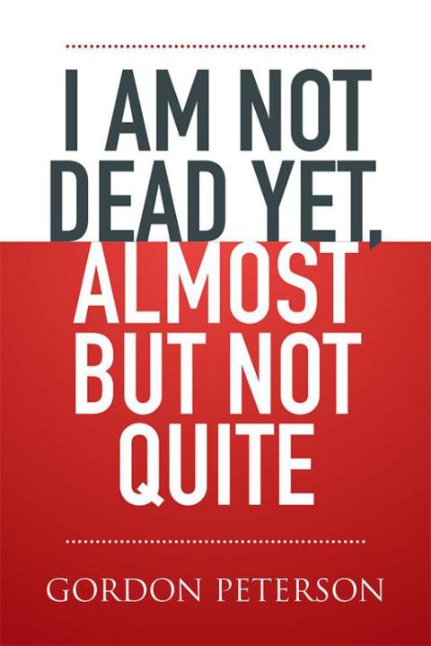 Cover image for book I Am Not Dead Yet, Almost but Not Quite