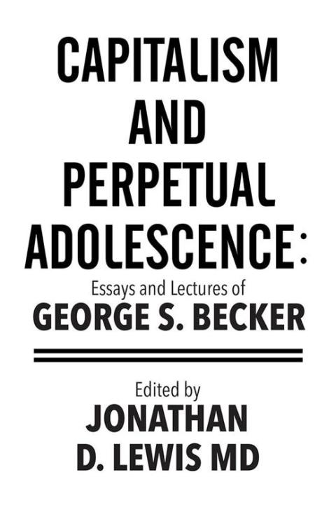Cover image for book Capitalism and Perpetual Adolescence: Essays and Lectures of George S. Becker