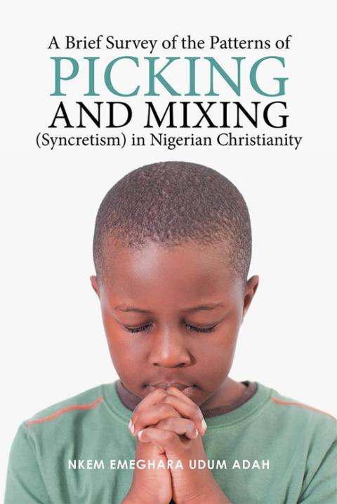Cover image for book A Brief Survey of the Patterns of Picking and Mixing (Syncretism) in Nigerian Christianity