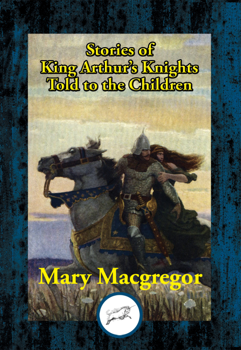 Stories of King Arthurâs Knights 