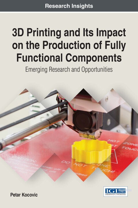 Cover image for book 3D Printing and Its Impact on the Production of Fully Functional Components: Emerging Research and Opportunities