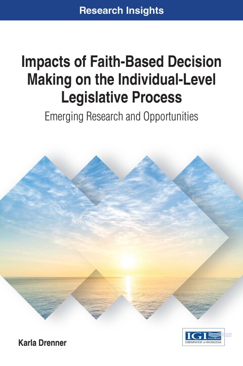 Cover image for book Impacts of Faith-Based Decision Making on the Individual-Level Legislative Process: Emerging Research and Opportunities