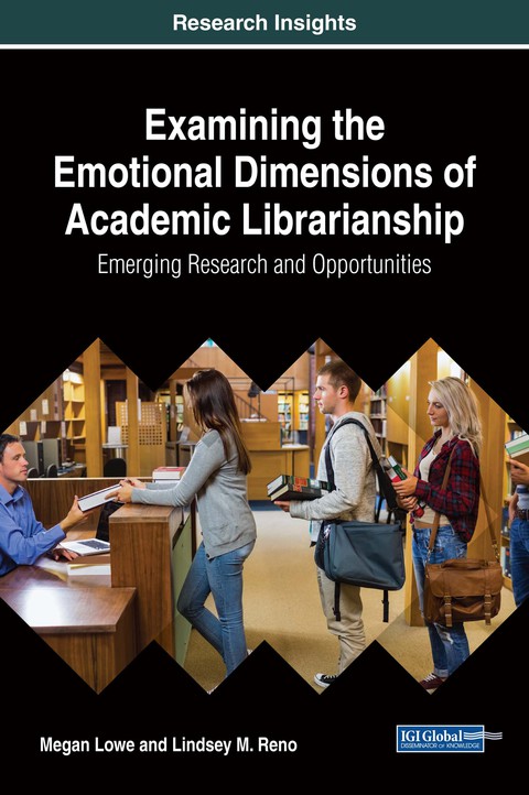 Cover image for book Examining the Emotional Dimensions of Academic Librarianship: Emerging Research and Opportunities