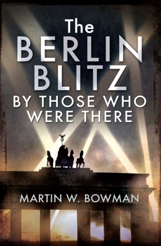 The Berlin Blitz By Those Who Were There