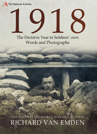 1918: The Decisive Year in Soldiers' Own Words and Photographs
