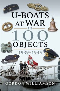 Cover image: U-Boats at War in 100 Objects, 1939–1945 9781526759047