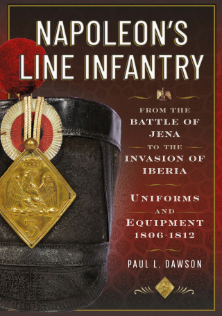 Napoleon’s Line Infantry – From the Battle of Jena to the Invasion of Iberia