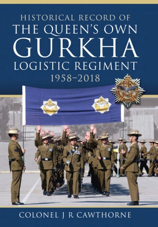 Historical Record of The Queen's Own Gurkha Logistic Regiment, 1958–2018