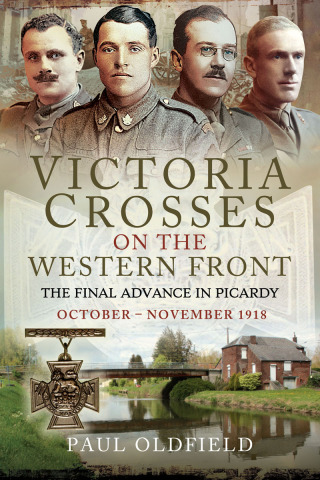 Victoria Crosses on the Western Front – The Final Advance in Picardy
