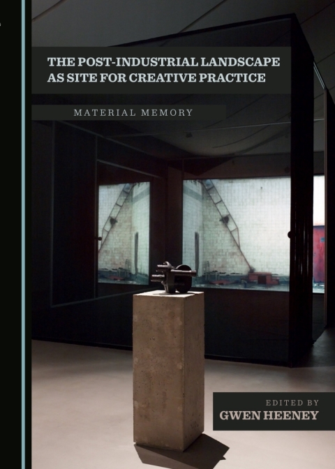 Cover image for book The Post-Industrial Landscape as Site for Creative Practice