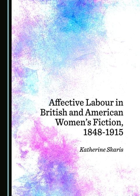 Cover image for book Affective Labour in British and American Women’s Fiction, 1848-1915