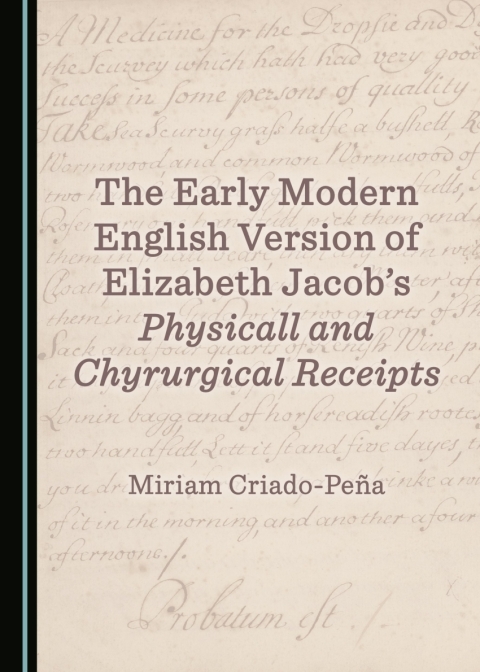 Cover image for book The Early Modern English Version of Elizabeth Jacob’s Physicall and Chyrurgical Receipts