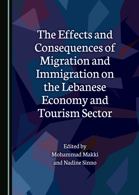 Cover image for book The Effects and Consequences of Migration and Immigration on the Lebanese Economy and Tourism Sector