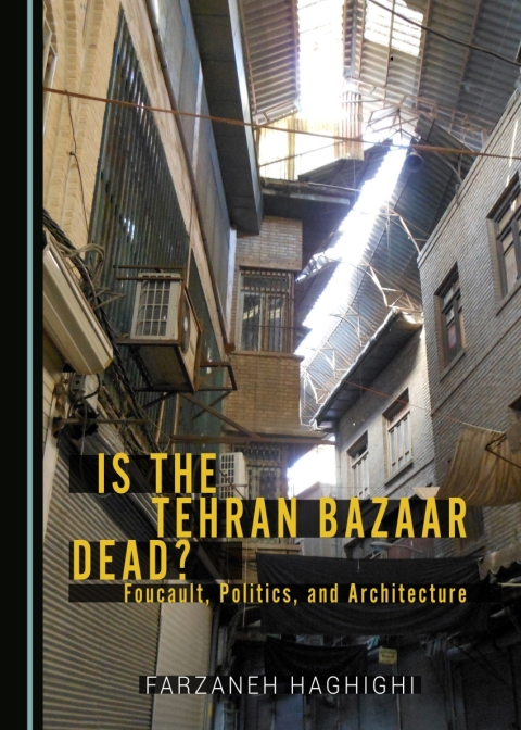Cover image for book Is the Tehran Bazaar Dead? Foucault, Politics, and Architecture