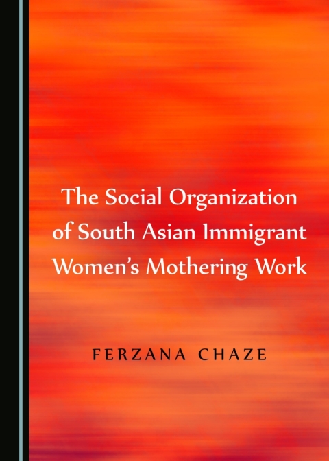 Cover image for book The Social Organization of South Asian Immigrant Women's Mothering Work