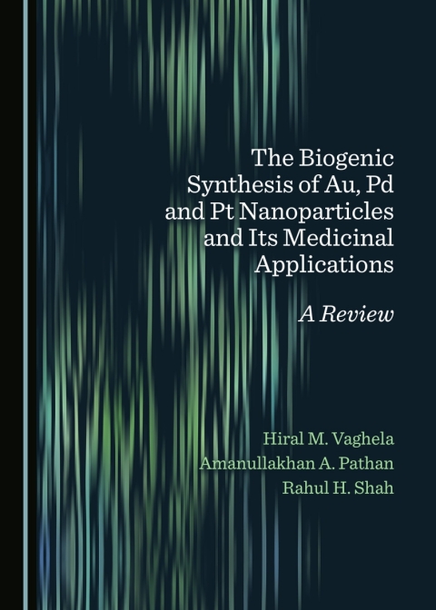 Cover image for book The Biogenic Synthesis of Au, Pd and Pt Nanoparticles and Its Medicinal Applications