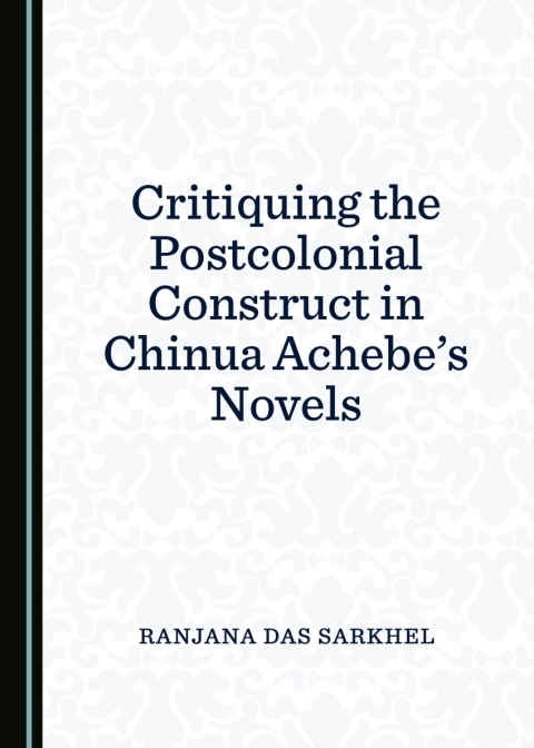 Cover image for book Critiquing the Postcolonial Construct in Chinua Achebe’s Novels