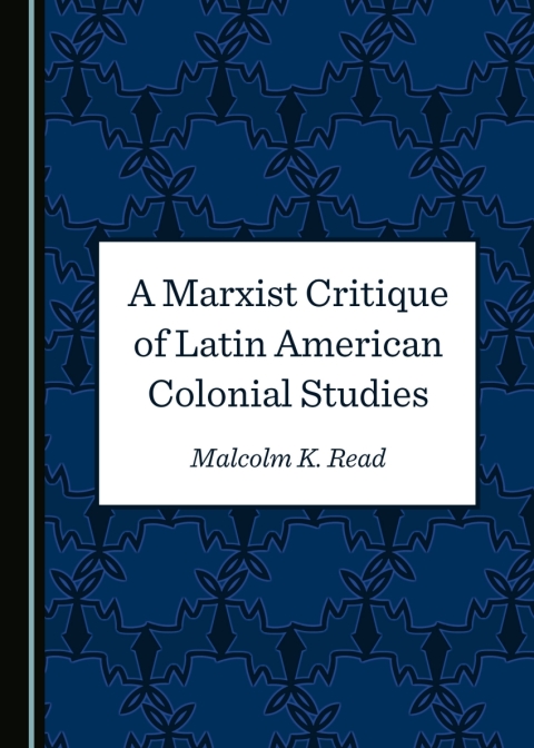 Cover image for book A Marxist Critique of Latin American Colonial Studies