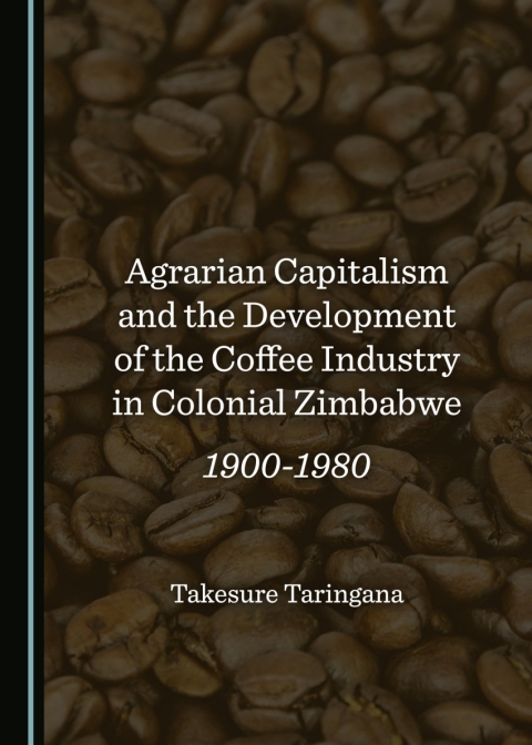 Cover image for book Agrarian Capitalism and the Development of the Coffee Industry in Colonial Zimbabwe