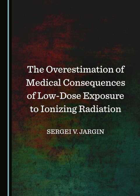 Cover image for book The Overestimation of Medical Consequences of Low-Dose Exposure to Ionizing Radiation