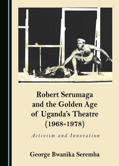 Cover image for book Robert Serumaga and the Golden Age of Uganda’s Theatre (1968-1978)