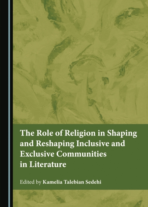 Cover image for book The Role of Religion in Shaping and Reshaping Inclusive and Exclusive Communities in Literature