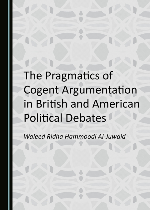 Cover image for book The Pragmatics of Cogent Argumentation in British and American Political Debates