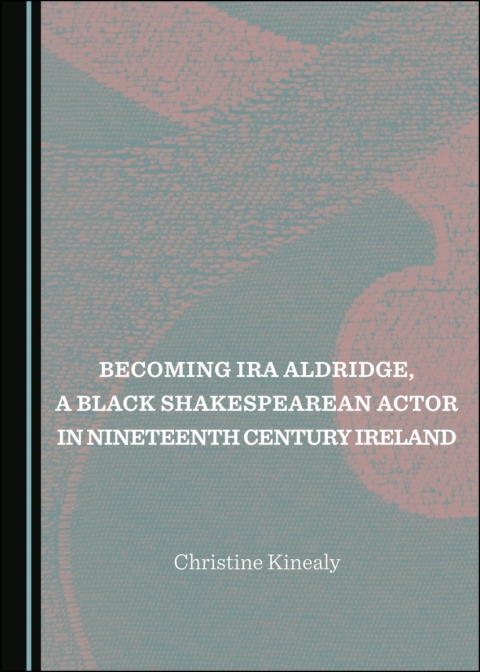 Cover image for book Becoming Ira Aldridge, a Black Shakespearean Actor in Nineteenth Century Ireland
