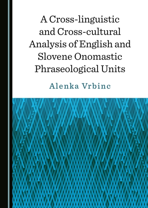 Cover image for book A Cross-linguistic and Cross-cultural Analysis of English and Slovene Onomastic Phraseological Units