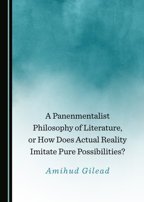 Cover image for book A Panenmentalist Philosophy of Literature, or How Does Actual Reality Imitate Pure Possibilities?