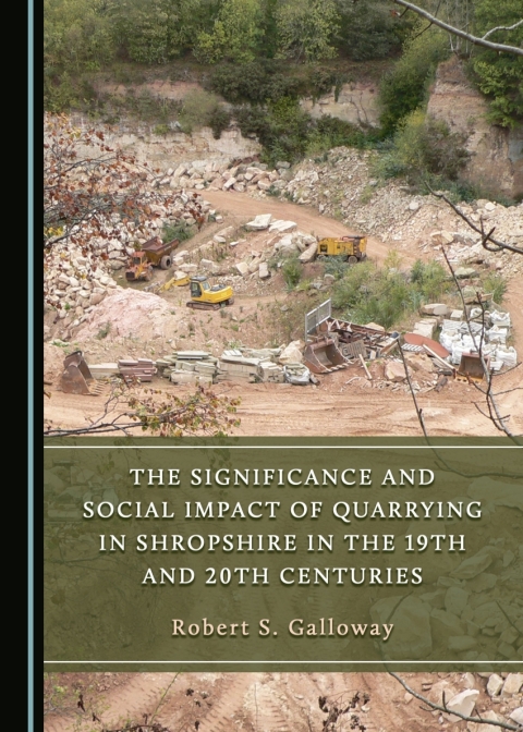 Cover image for book The Significance and Social Impact of Quarrying in Shropshire in the 19th and 20th Centuries
